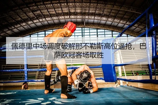 pei-de-li-zhong-chang-diao-du-po-jie-na-bu-le-si-gao-wei-bi-qiang-ba-sa-ou-guan-ke-chang-qu-sheng-2-326.jpg